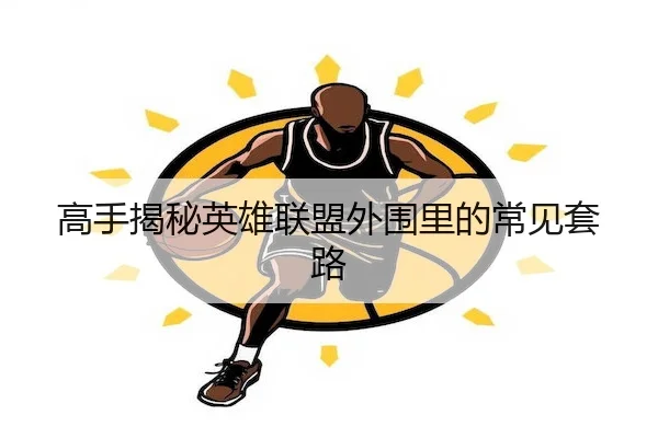 高手揭秘英雄联盟外围里的常见套路